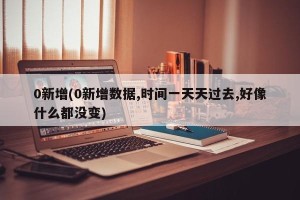 0新增(0新增数据,时间一天天过去,好像什么都没变)