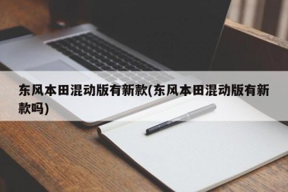 东风本田混动版有新款(东风本田混动版有新款吗)