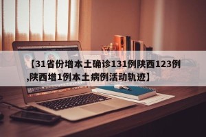 【31省份增本土确诊131例陕西123例,陕西增1例本土病例活动轨迹】