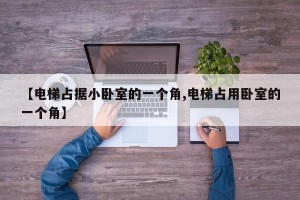 【电梯占据小卧室的一个角,电梯占用卧室的一个角】