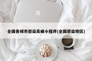 全国各城市感染高峰小程序(全国感染地区)