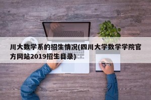 川大数学系的招生情况(四川大学数学学院官方网站2019招生目录)