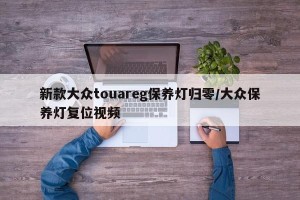 新款大众touareg保养灯归零/大众保养灯复位视频