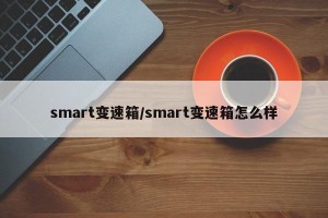 smart变速箱/smart变速箱怎么样