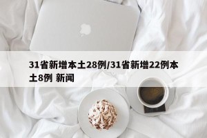 31省新增本土28例/31省新增22例本土8例 新闻