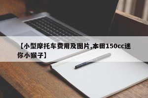 【小型摩托车费用及图片,本田150cc迷你小猴子】