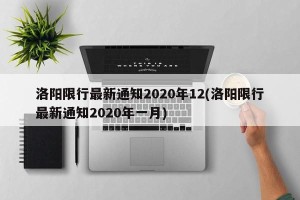 洛阳限行最新通知2020年12(洛阳限行最新通知2020年一月)