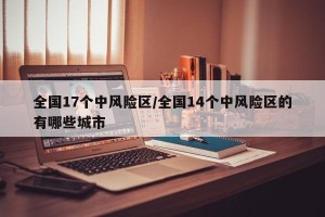 全国17个中风险区/全国14个中风险区的有哪些城市