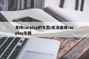 支持carplay的车型/无法连接carplay车载