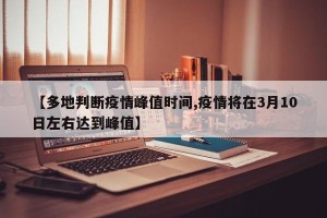【多地判断疫情峰值时间,疫情将在3月10日左右达到峰值】