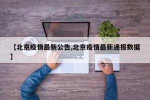 【北京疫情最新公告,北京疫情最新通报数据】