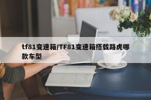 tf81变速箱/TF81变速箱搭载路虎哪款车型