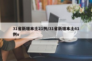 31省新增本土21例/31省新增本土61例v