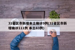 31省区市新增本土确诊9例(31省区市新增确诊111例 本土83例)