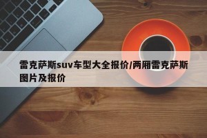 雷克萨斯suv车型大全报价/两厢雷克萨斯图片及报价