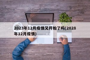 2023年12月疫情又开始了吗(2028年12月疫情)