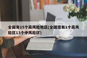 全国有15个高风险地区(全国现有1个高风险区13个中风险区)