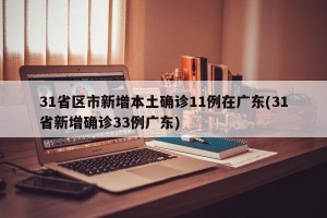 31省区市新增本土确诊11例在广东(31省新增确诊33例广东)
