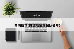白城疫情(白城疫情支援队名单)