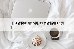 【31省份新增15例,31个省新增15例】