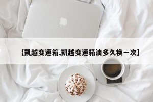 【凯越变速箱,凯越变速箱油多久换一次】