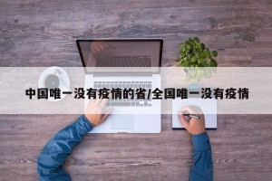 中国唯一没有疫情的省/全国唯一没有疫情