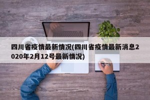 四川省疫情最新情况(四川省疫情最新消息2020年2月12号最新情况)