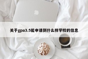 关于gpa3.5能申请到什么样学校的信息