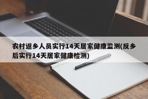 农村返乡人员实行14天居家健康监测(反乡后实行14天居家健康检测)