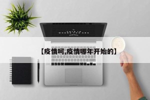 【疫情呵,疫情哪年开始的】