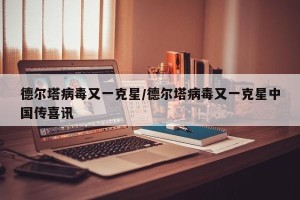 德尔塔病毒又一克星/德尔塔病毒又一克星中国传喜讯