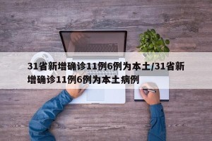 31省新增确诊11例6例为本土/31省新增确诊11例6例为本土病例