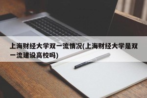 上海财经大学双一流情况(上海财经大学是双一流建设高校吗)