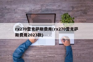 rx270雷克萨斯费用(rx270雷克萨斯费用2023款)