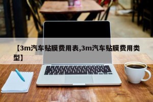 【3m汽车贴膜费用表,3m汽车贴膜费用类型】
