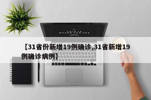 【31省份新增19例确诊,31省新增19例确诊病例】