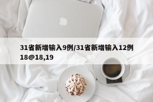 31省新增输入9例/31省新增输入12例18@18,19
