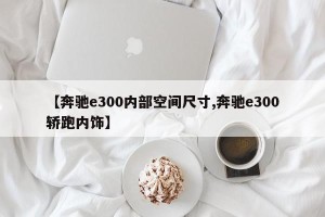 【奔驰e300内部空间尺寸,奔驰e300轿跑内饰】
