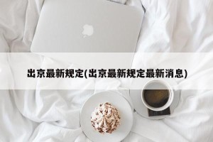 出京最新规定(出京最新规定最新消息)