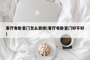 客厅有卧室门怎么装修(客厅有卧室门好不好)