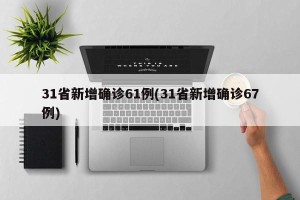 31省新增确诊61例(31省新增确诊67例)