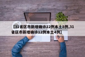 【31省区市新增确诊22例本土8例,31省区市新增确诊12例本土4例】