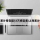 上海累计报告超53万感染者/上海累计确诊