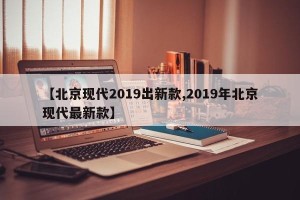 【北京现代2019出新款,2019年北京现代最新款】