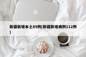 新疆新增本土89例(新疆新增病例112例)