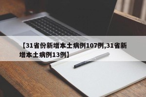 【31省份新增本土病例107例,31省新增本土病例13例】