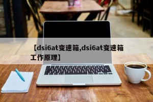 【dsi6at变速箱,dsi6at变速箱工作原理】
