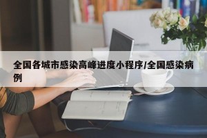 全国各城市感染高峰进度小程序/全国感染病例