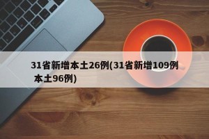 31省新增本土26例(31省新增109例 本土96例)