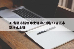 31省区市新增本土确诊79例/31省区市新增本土确